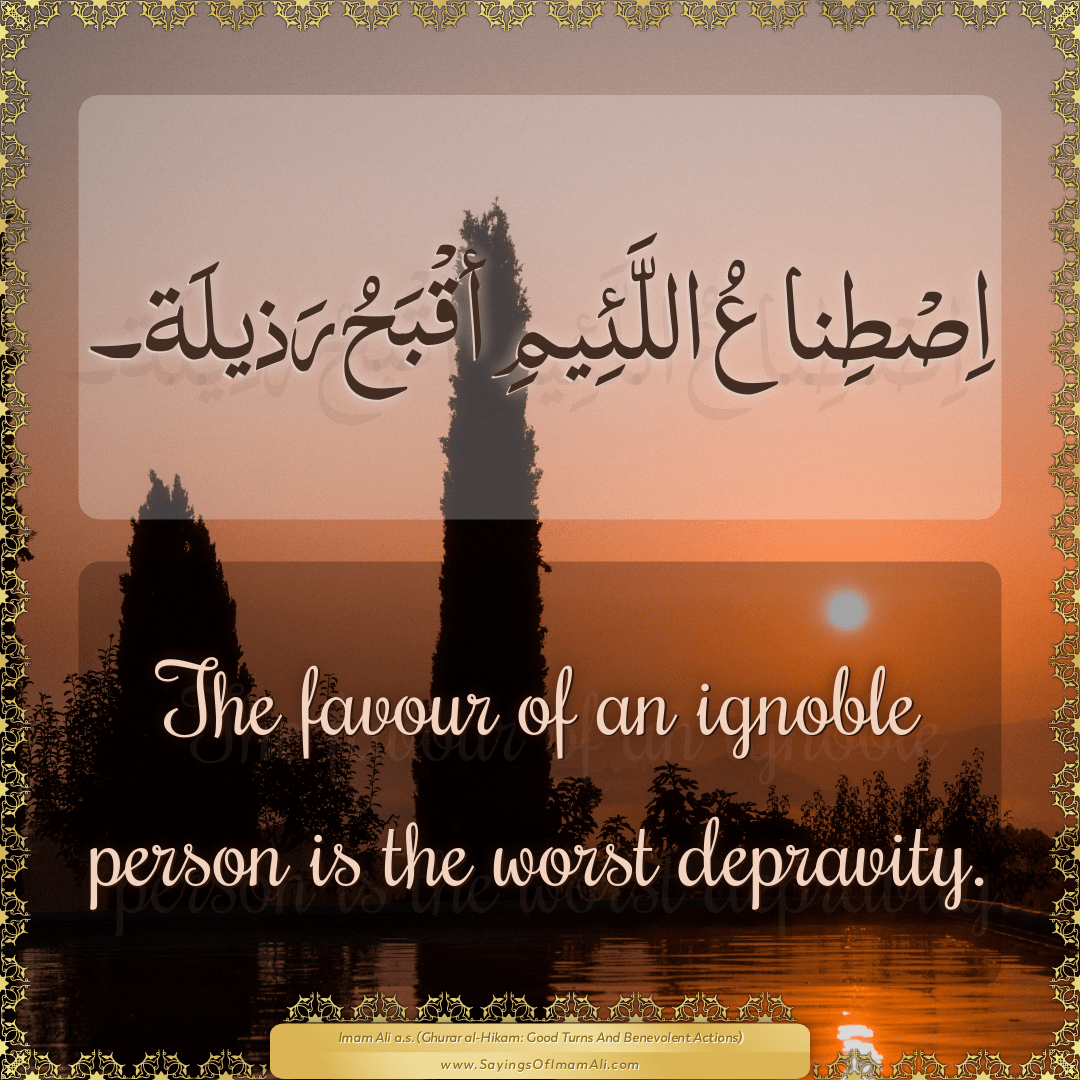 The favour of an ignoble person is the worst depravity.
